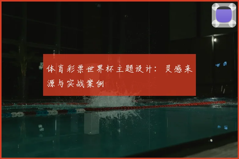 体育彩票世界杯主题设计:灵感来源与实战案例