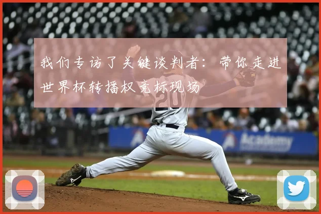 我们专访了关键谈判者：带你走进世界杯转播权竞标现场